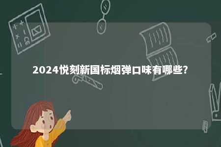 2024悦刻新国标烟弹口味有哪些？ 